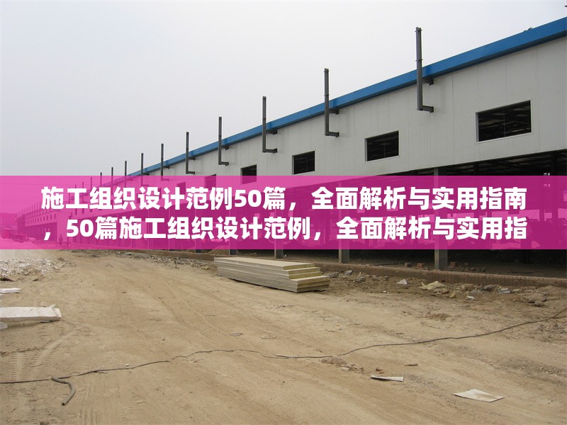 施工組織設(shè)計范例50篇，全面解析與實用指南，50篇施工組織設(shè)計范例，全面解析與實用指南