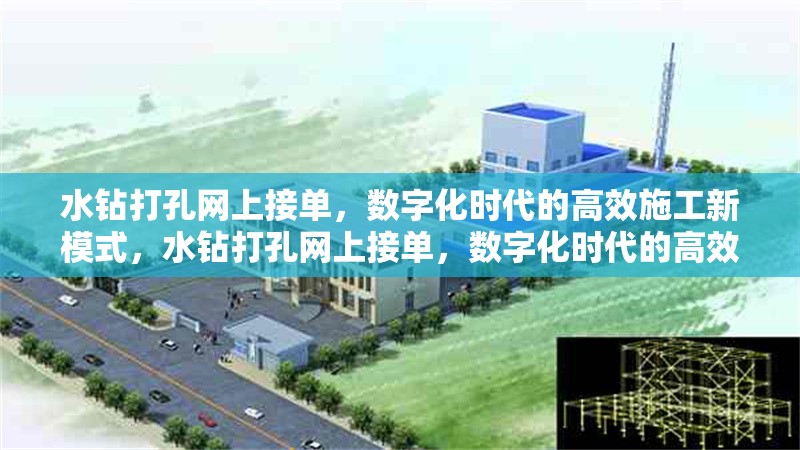 水鉆打孔網(wǎng)上接單，數(shù)字化時(shí)代的高效施工新模式，水鉆打孔網(wǎng)上接單，數(shù)字化時(shí)代的高效施工新趨勢(shì)