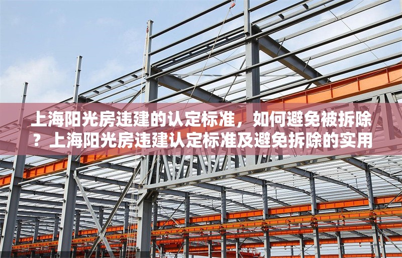 上海陽光房違建的認(rèn)定標(biāo)準(zhǔn)，如何避免被拆除？上海陽光房違建認(rèn)定標(biāo)準(zhǔn)及避免拆除的實(shí)用指南