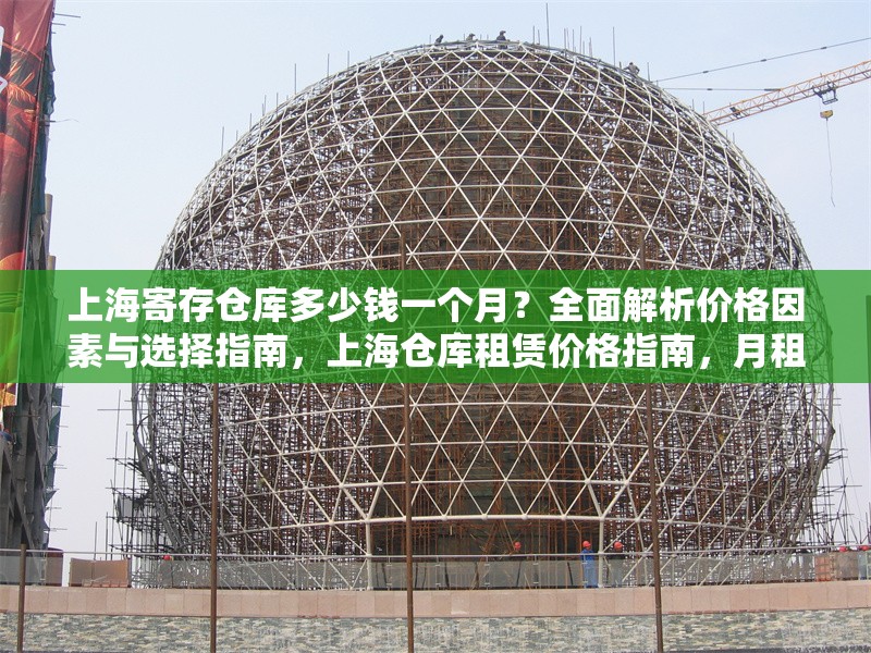 上海寄存?zhèn)}庫多少錢一個月？全面解析價格因素與選擇指南，上海倉庫租賃價格指南，月租金解析與選倉技巧 行業(yè)新聞