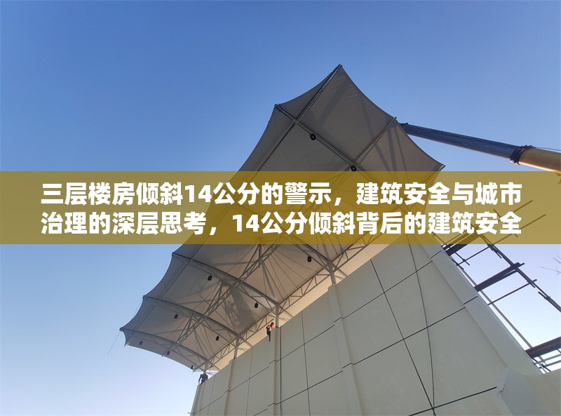 三層樓房?jī)A斜14公分的警示，建筑安全與城市治理的深層思考，14公分傾斜背后的建筑安全與城市治理警示 行業(yè)新聞