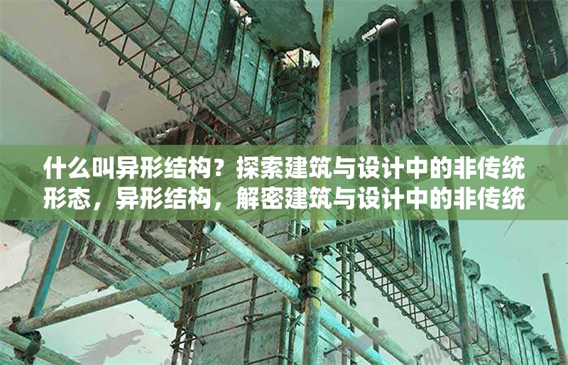 什么叫異形結構？探索建筑與設計中的非傳統(tǒng)形態(tài)，異形結構，解密建筑與設計中的非傳統(tǒng)形態(tài)美學 行業(yè)新聞