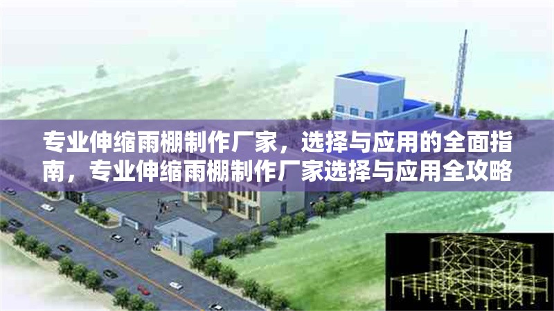 專業(yè)伸縮雨棚制作廠家，選擇與應(yīng)用的全面指南，專業(yè)伸縮雨棚制作廠家選擇與應(yīng)用全攻略