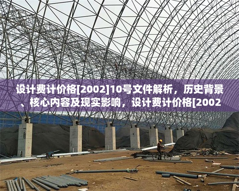 設(shè)計費計價格[2002]10號文件解析，歷史背景、核心內(nèi)容及現(xiàn)實影響，設(shè)計費計價格[2002]10號文件，歷史背景、核心內(nèi)容與現(xiàn)實影響解析