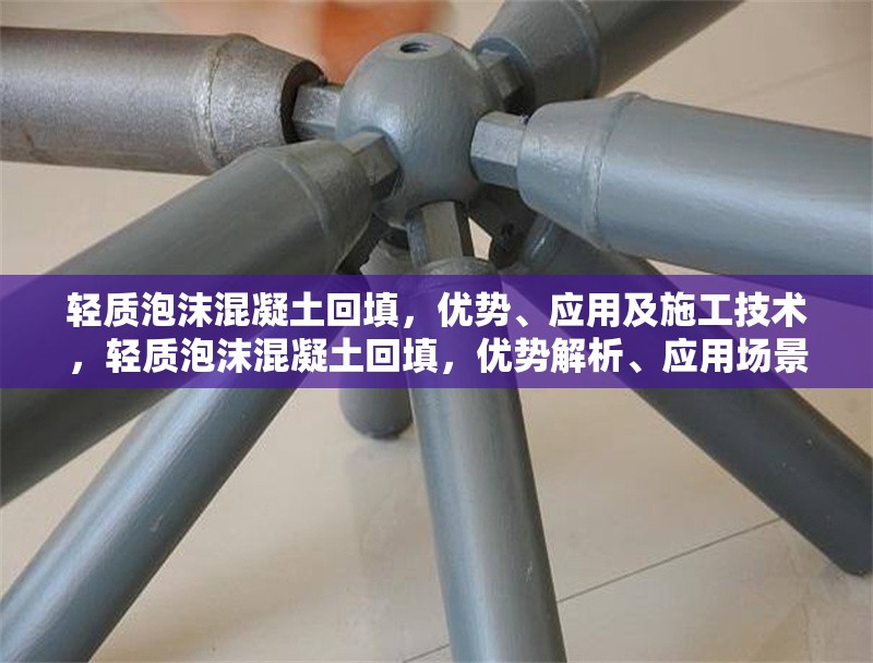 輕質(zhì)泡沫混凝土回填，優(yōu)勢、應(yīng)用及施工技術(shù)，輕質(zhì)泡沫混凝土回填，優(yōu)勢解析、應(yīng)用場景與施工技術(shù)指南 行業(yè)新聞