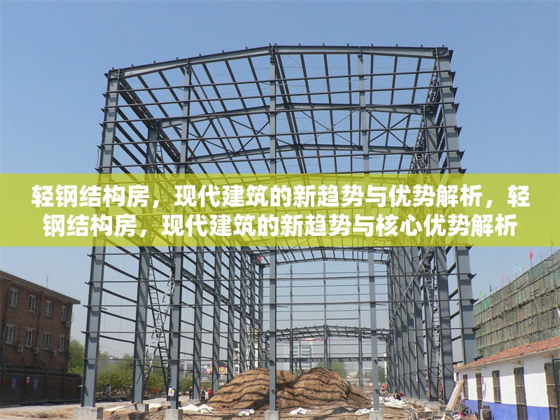 輕鋼結(jié)構(gòu)房，現(xiàn)代建筑的新趨勢與優(yōu)勢解析，輕鋼結(jié)構(gòu)房，現(xiàn)代建筑的新趨勢與核心優(yōu)勢解析 行業(yè)新聞