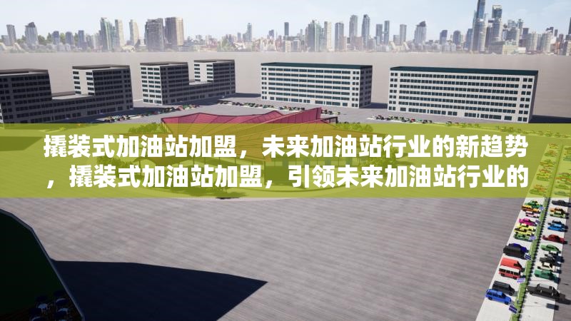 撬裝式加油站加盟，未來(lái)加油站行業(yè)的新趨勢(shì)，撬裝式加油站加盟，引領(lǐng)未來(lái)加油站行業(yè)的新趨勢(shì) 行業(yè)新聞