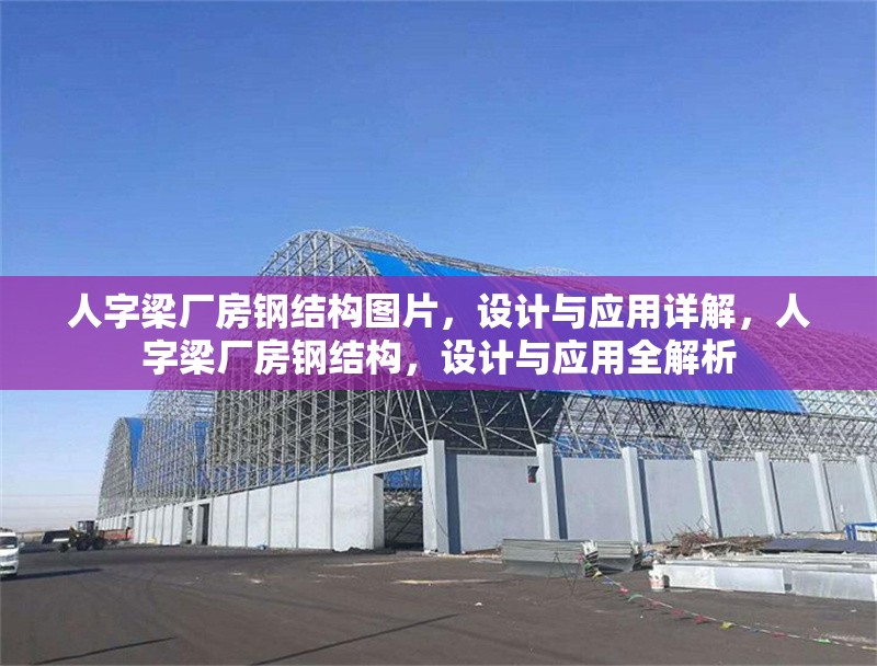 人字梁廠房鋼結(jié)構(gòu)圖片，設(shè)計(jì)與應(yīng)用詳解，人字梁廠房鋼結(jié)構(gòu)，設(shè)計(jì)與應(yīng)用全解析 行業(yè)新聞