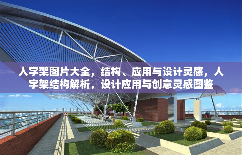人字架圖片大全，結(jié)構(gòu)、應(yīng)用與設(shè)計(jì)靈感，人字架結(jié)構(gòu)解析，設(shè)計(jì)應(yīng)用與創(chuàng)意靈感圖鑒