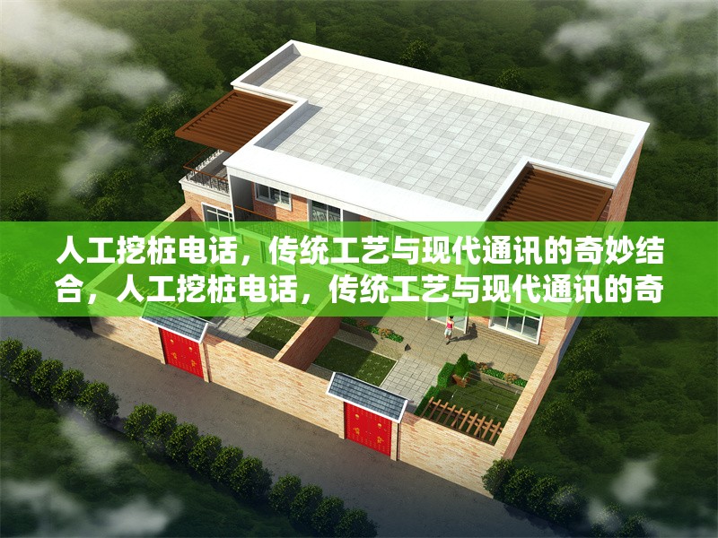 人工挖樁電話，傳統(tǒng)工藝與現(xiàn)代通訊的奇妙結(jié)合，人工挖樁電話，傳統(tǒng)工藝與現(xiàn)代通訊的奇妙結(jié)合 行業(yè)新聞