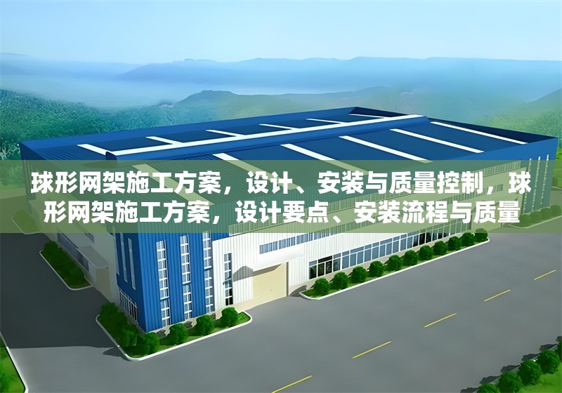 球形網(wǎng)架施工方案，設計、安裝與質(zhì)量控制，球形網(wǎng)架施工方案，設計要點、安裝流程與質(zhì)量控制措施 行業(yè)新聞