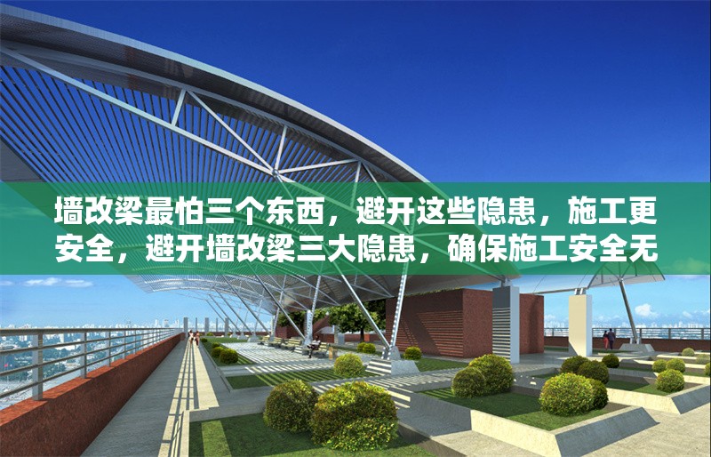 墻改梁最怕三個東西，避開這些隱患，施工更安全，避開墻改梁三大隱患，確保施工安全無憂 行業(yè)新聞