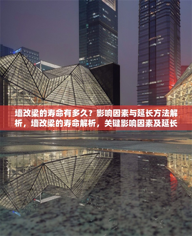 墻改梁的壽命有多久？影響因素與延長(zhǎng)方法解析，墻改梁的壽命解析，關(guān)鍵影響因素及延長(zhǎng)方法