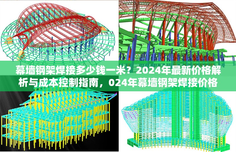 幕墻鋼架焊接多少錢一米？2024年最新價(jià)格解析與成本控制指南，024年幕墻鋼架焊接價(jià)格及成本控制全解析