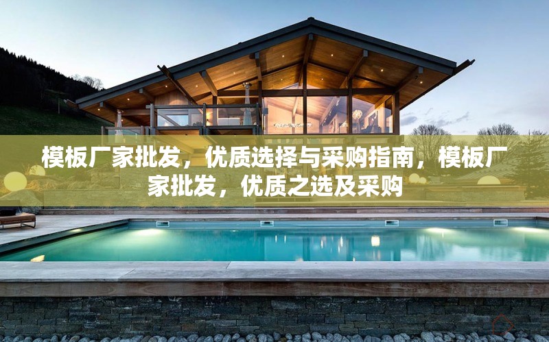 模板廠家批發(fā)，優(yōu)質(zhì)選擇與采購指南，模板廠家批發(fā)，優(yōu)質(zhì)之選及采購