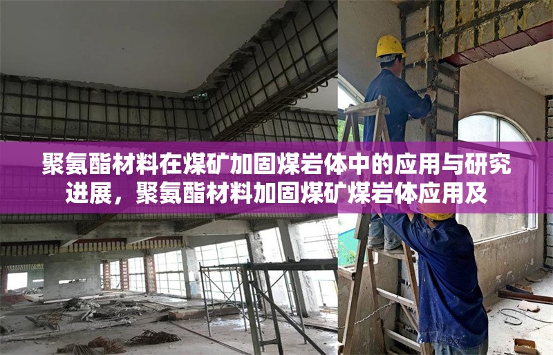 聚氨酯材料在煤礦加固煤巖體中的應(yīng)用與研究進(jìn)展，聚氨酯材料加固煤礦煤巖體應(yīng)用及 行業(yè)新聞