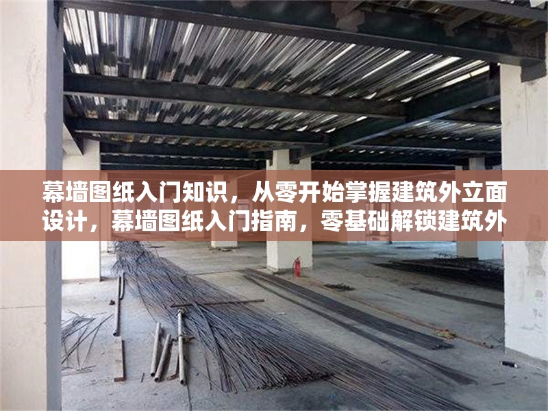 幕墻圖紙入門知識，從零開始掌握建筑外立面設(shè)計，幕墻圖紙入門指南，零基礎(chǔ)解鎖建筑外 行業(yè)新聞