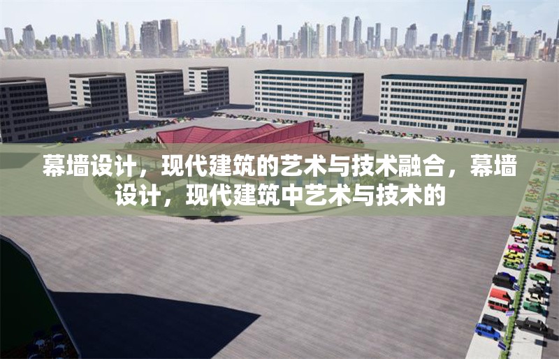 幕墻設(shè)計，現(xiàn)代建筑的藝術(shù)與技術(shù)融合，幕墻設(shè)計，現(xiàn)代建筑中藝術(shù)與技術(shù)的 行業(yè)新聞
