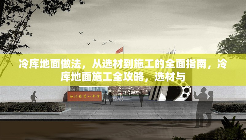 冷庫地面做法，從選材到施工的全面指南，冷庫地面施工全攻略，選材與 行業(yè)新聞