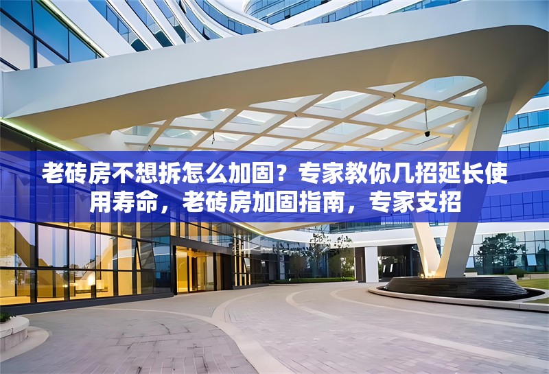 老磚房不想拆怎么加固？專家教你幾招延長使用壽命，老磚房加固指南，專家支招 行業(yè)新聞