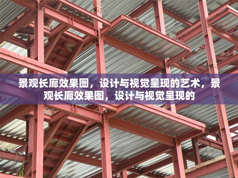 景觀長廊效果圖，設(shè)計(jì)與視覺呈現(xiàn)的藝術(shù)，景觀長廊效果圖，設(shè)計(jì)與視覺呈現(xiàn)的 行業(yè)新聞