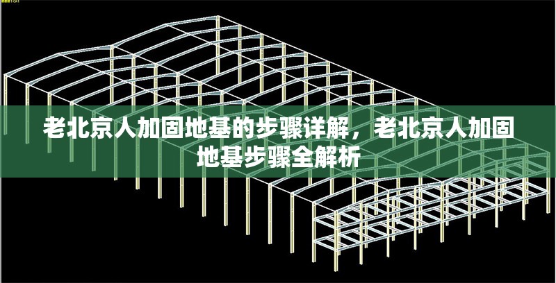 老北京人加固地基的步驟詳解，老北京人加固地基步驟全解析 行業(yè)新聞