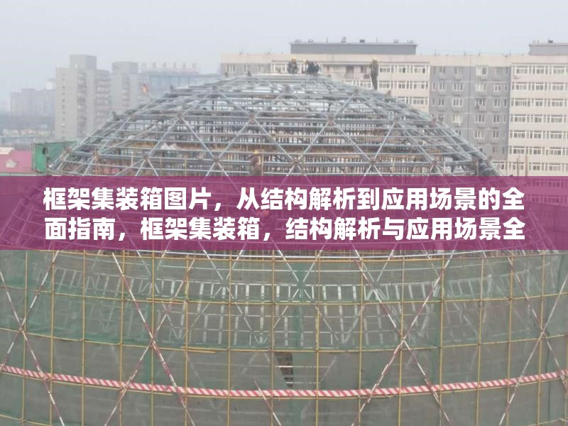 框架集裝箱圖片，從結(jié)構(gòu)解析到應(yīng)用場景的全面指南，框架集裝箱，結(jié)構(gòu)解析與應(yīng)用場景全指南 行業(yè)新聞