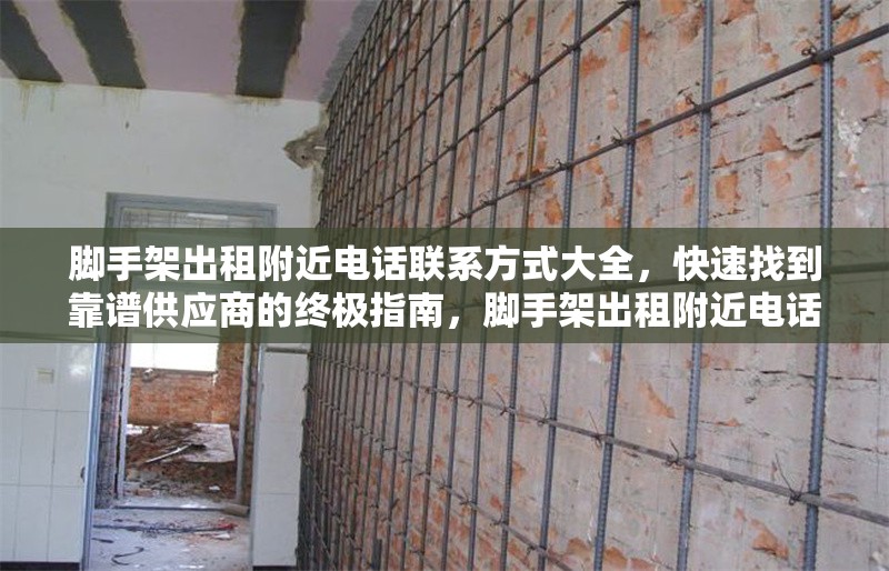 腳手架出租附近電話聯(lián)系方式大全，快速找到靠譜供應(yīng)商的終極指南，腳手架出租附近電話及靠譜供應(yīng)商速查 行業(yè)新聞