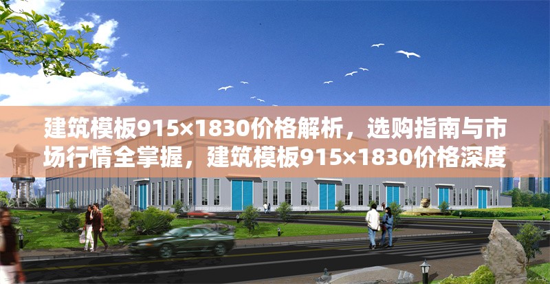 建筑模板915×1830價格解析，選購指南與市場行情全掌握，建筑模板915×1830價格深度剖析及