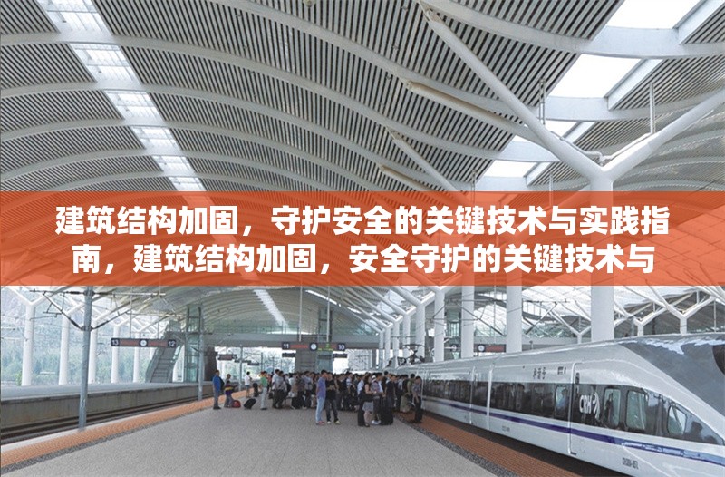 建筑結(jié)構(gòu)加固，守護安全的關(guān)鍵技術(shù)與實踐指南，建筑結(jié)構(gòu)加固，安全守護的關(guān)鍵技術(shù)與