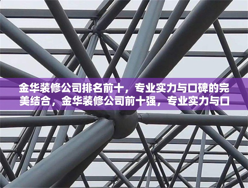 金華裝修公司排名前十，專業(yè)實(shí)力與口碑的完美結(jié)合，金華裝修公司前十強(qiáng)，專業(yè)實(shí)力與口碑兼具的裝修之選
