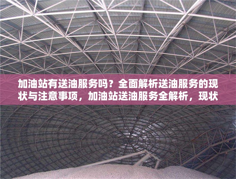 加油站有送油服務(wù)嗎？全面解析送油服務(wù)的現(xiàn)狀與注意事項，加油站送油服務(wù)全解析，現(xiàn)狀、