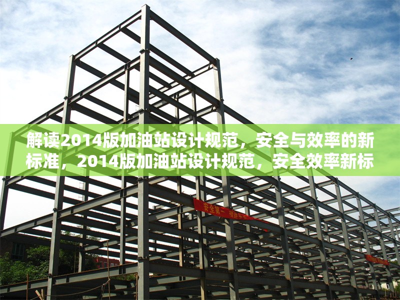 解讀2014版加油站設(shè)計規(guī)范，安全與效率的新標(biāo)準(zhǔn)，2014版加油站設(shè)計規(guī)范，安全效率新標(biāo)解讀 行業(yè)新聞