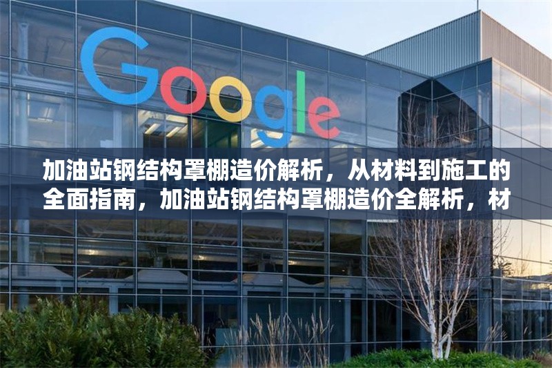 加油站鋼結(jié)構(gòu)罩棚造價解析，從材料到施工的全面指南，加油站鋼結(jié)構(gòu)罩棚造價全解析，材料