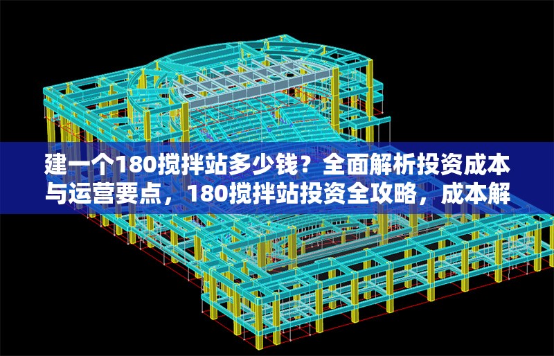 建一個180攪拌站多少錢？全面解析投資成本與運營要點，180攪拌站投資全攻略，成本解析與運營要點 行業(yè)新聞