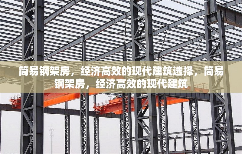 簡易鋼架房，經(jīng)濟(jì)高效的現(xiàn)代建筑選擇，簡易鋼架房，經(jīng)濟(jì)高效的現(xiàn)代建筑