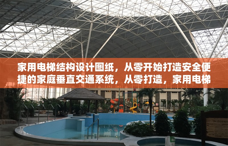家用電梯結(jié)構(gòu)設(shè)計(jì)圖紙，從零開(kāi)始打造安全便捷的家庭垂直交通系統(tǒng)，從零打造，家用電梯結(jié)構(gòu)設(shè)計(jì)圖紙與安全便捷垂直交通