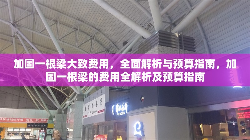 加固一根梁大致費(fèi)用，全面解析與預(yù)算指南，加固一根梁的費(fèi)用全解析及預(yù)算指南 行業(yè)新聞