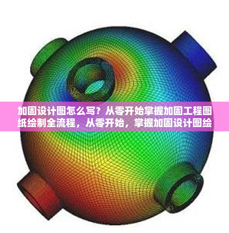 加固設計圖怎么寫？從零開始掌握加固工程圖紙繪制全流程，從零開始，掌握加固設計圖繪制 行業(yè)新聞