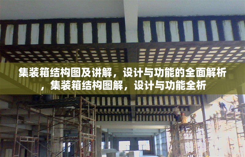 集裝箱結(jié)構(gòu)圖及講解，設(shè)計與功能的全面解析，集裝箱結(jié)構(gòu)圖解，設(shè)計與功能全析 行業(yè)新聞