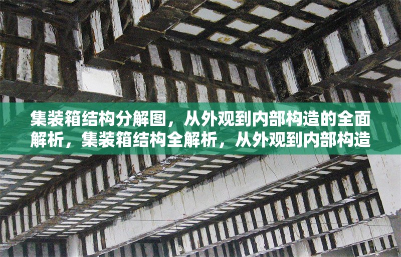 集裝箱結(jié)構(gòu)分解圖，從外觀到內(nèi)部構(gòu)造的全面解析，集裝箱結(jié)構(gòu)全解析，從外觀到內(nèi)部構(gòu)造拆解圖示