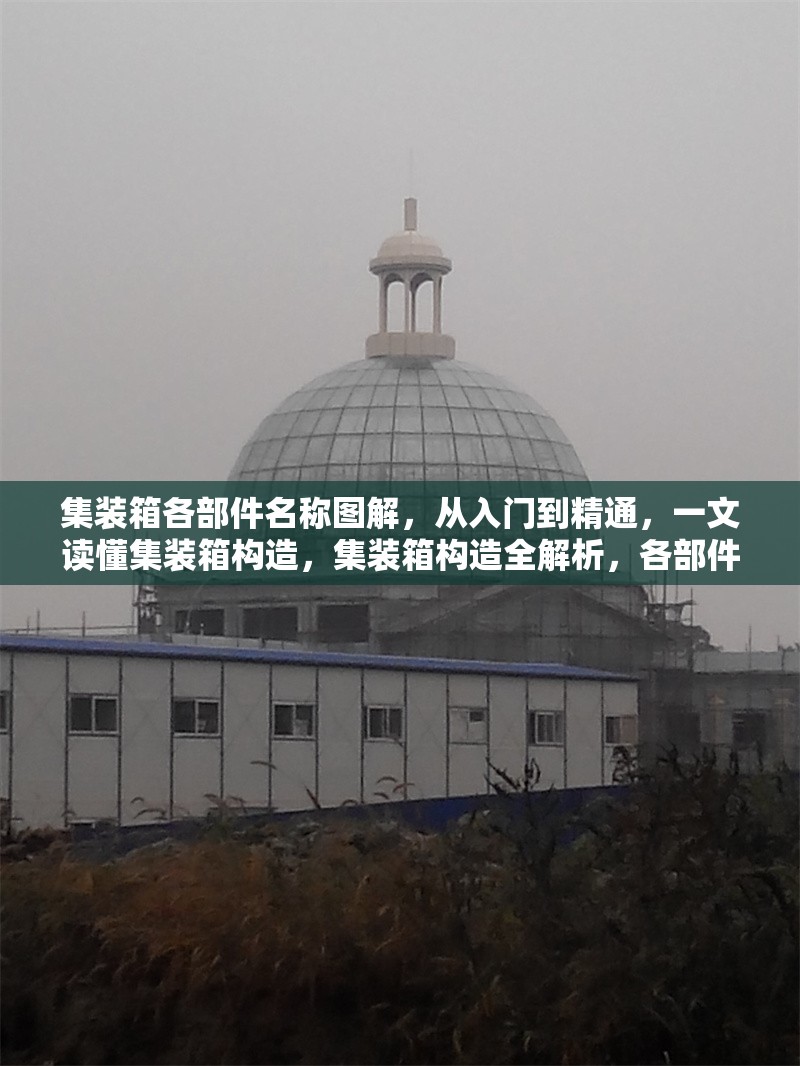 集裝箱各部件名稱圖解，從入門到精通，一文讀懂集裝箱構(gòu)造，集裝箱構(gòu)造全解析，各部件名稱圖解，從入門到