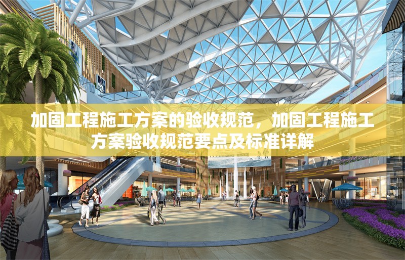 加固工程施工方案的驗收規(guī)范，加固工程施工方案驗收規(guī)范要點及標(biāo)準(zhǔn)詳解
