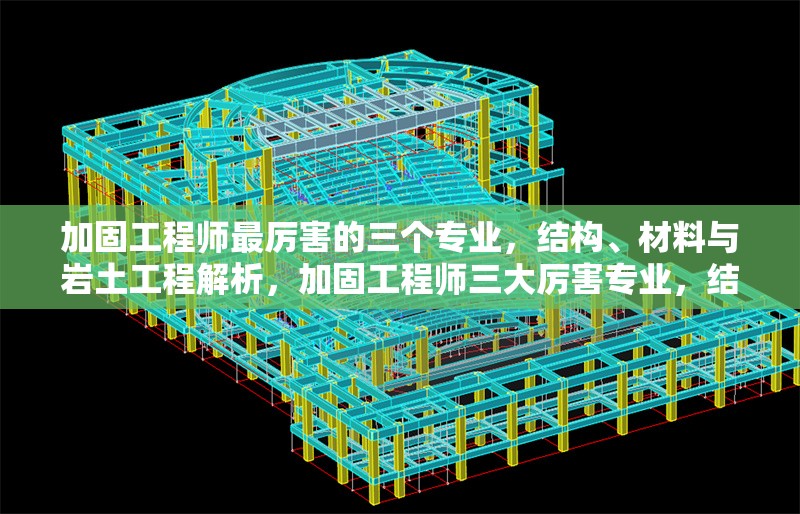加固工程師最厲害的三個專業(yè)，結(jié)構(gòu)、材料與巖土工程解析，加固工程師三大厲害專業(yè)，結(jié)構(gòu)、材料與巖土工程深度 行業(yè)新聞