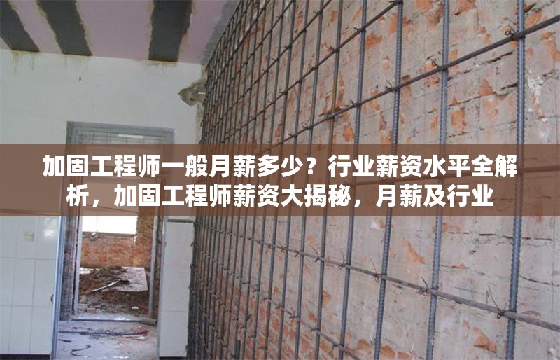 加固工程師一般月薪多少？行業(yè)薪資水平全解析，加固工程師薪資大揭秘，月薪及行業(yè) 行業(yè)新聞