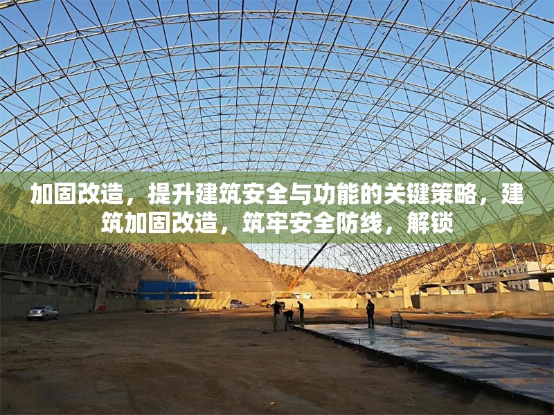 加固改造，提升建筑安全與功能的關(guān)鍵策略，建筑加固改造，筑牢安全防線，解鎖