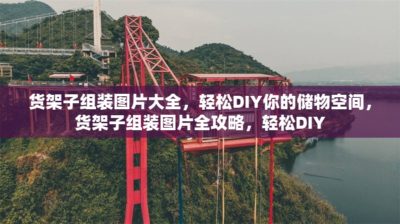 貨架子組裝圖片大全，輕松DIY你的儲物空間，貨架子組裝圖片全攻略，輕松DIY 行業(yè)新聞