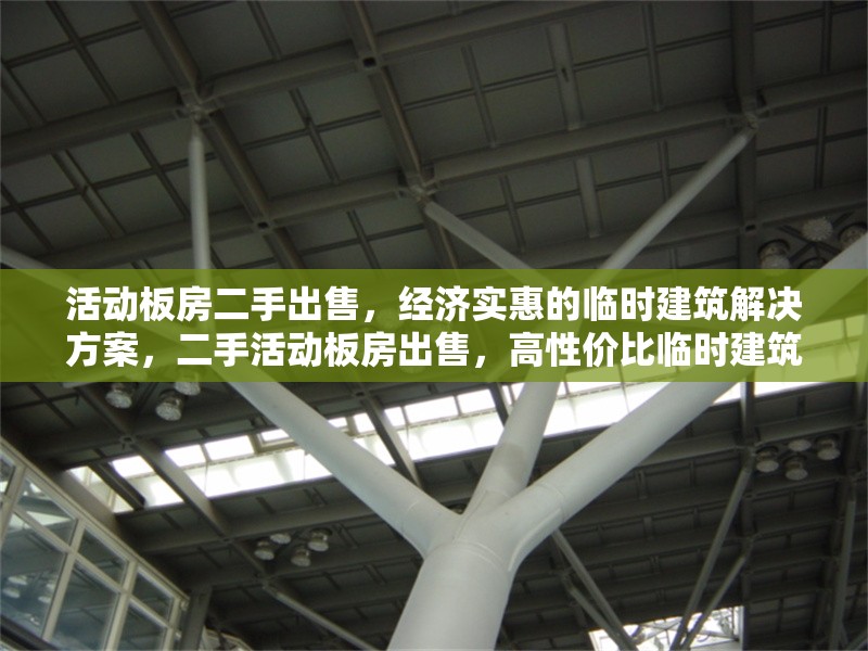 活動板房二手出售，經(jīng)濟實惠的臨時建筑解決方案，二手活動板房出售，高性價比臨時建筑 行業(yè)新聞