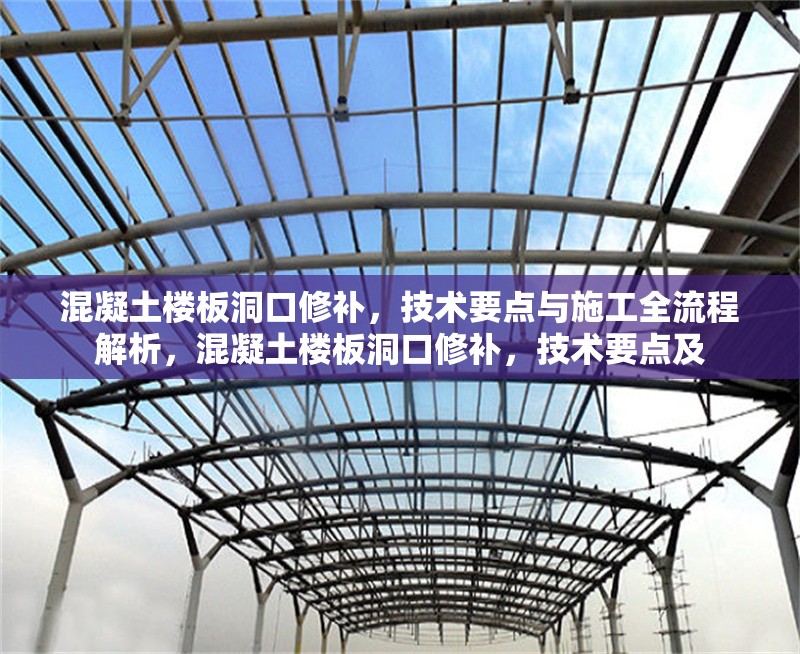 混凝土樓板洞口修補，技術要點與施工全流程解析，混凝土樓板洞口修補，技術要點及