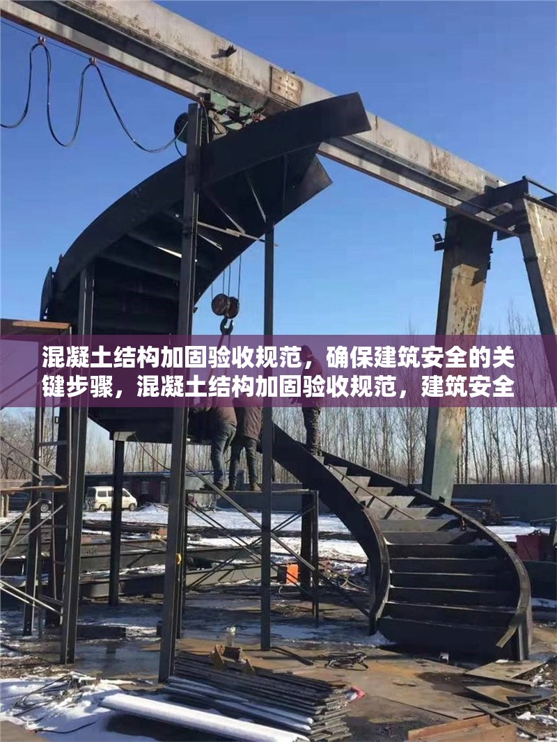 混凝土結構加固驗收規(guī)范，確保建筑安全的關鍵步驟，混凝土結構加固驗收規(guī)范，建筑安全的關鍵
